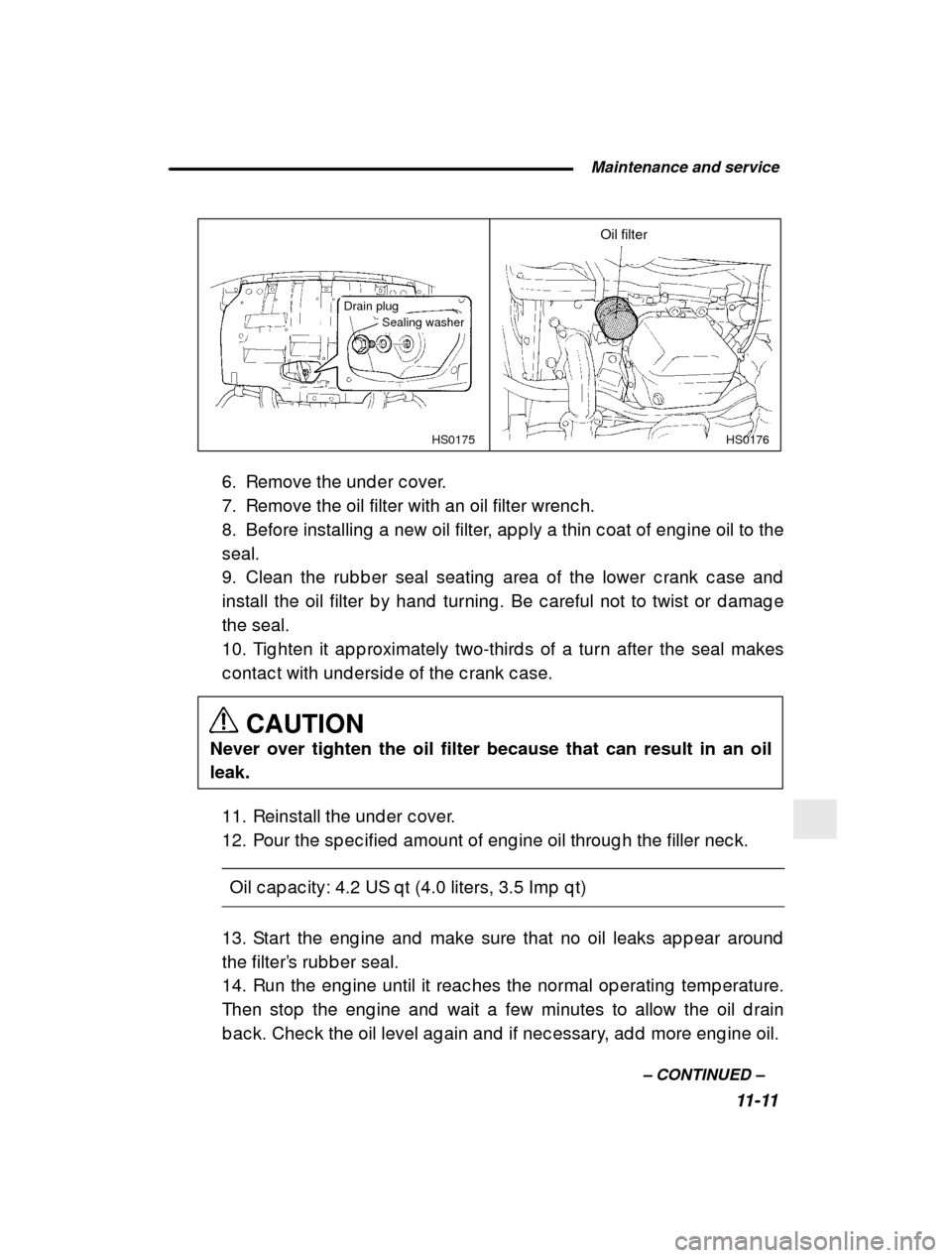 SUBARU FORESTER 2001 SF / 1.G Owners Manual  Maintenance and service11-11
–
 CONTINUED  –
HS0176
HS0175
Drain plugSealing washer
Oil filter
6. Remove the und er c over. 
7. Remove the oil filter with an oil filter wrenc h.
8. Before install