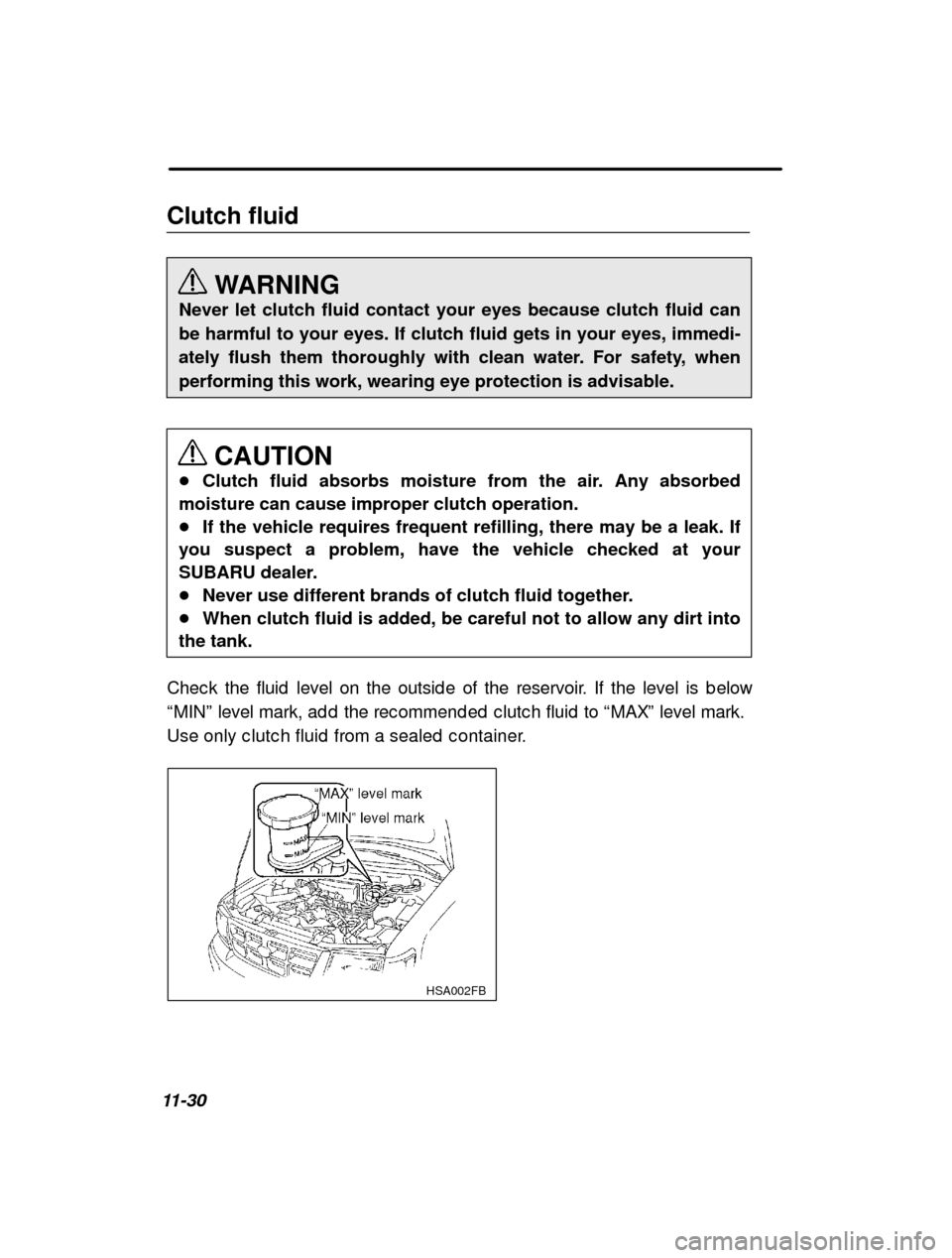 SUBARU FORESTER 2001 SF / 1.G Owners Manual 11-30Clutch fluid
WARNING
Never let clutch fluid contact your eyes because clutch fluid can 
be harmful to your eyes. If clutch fluid gets in your eyes, immedi-
ately flush them thoroughly with clean 