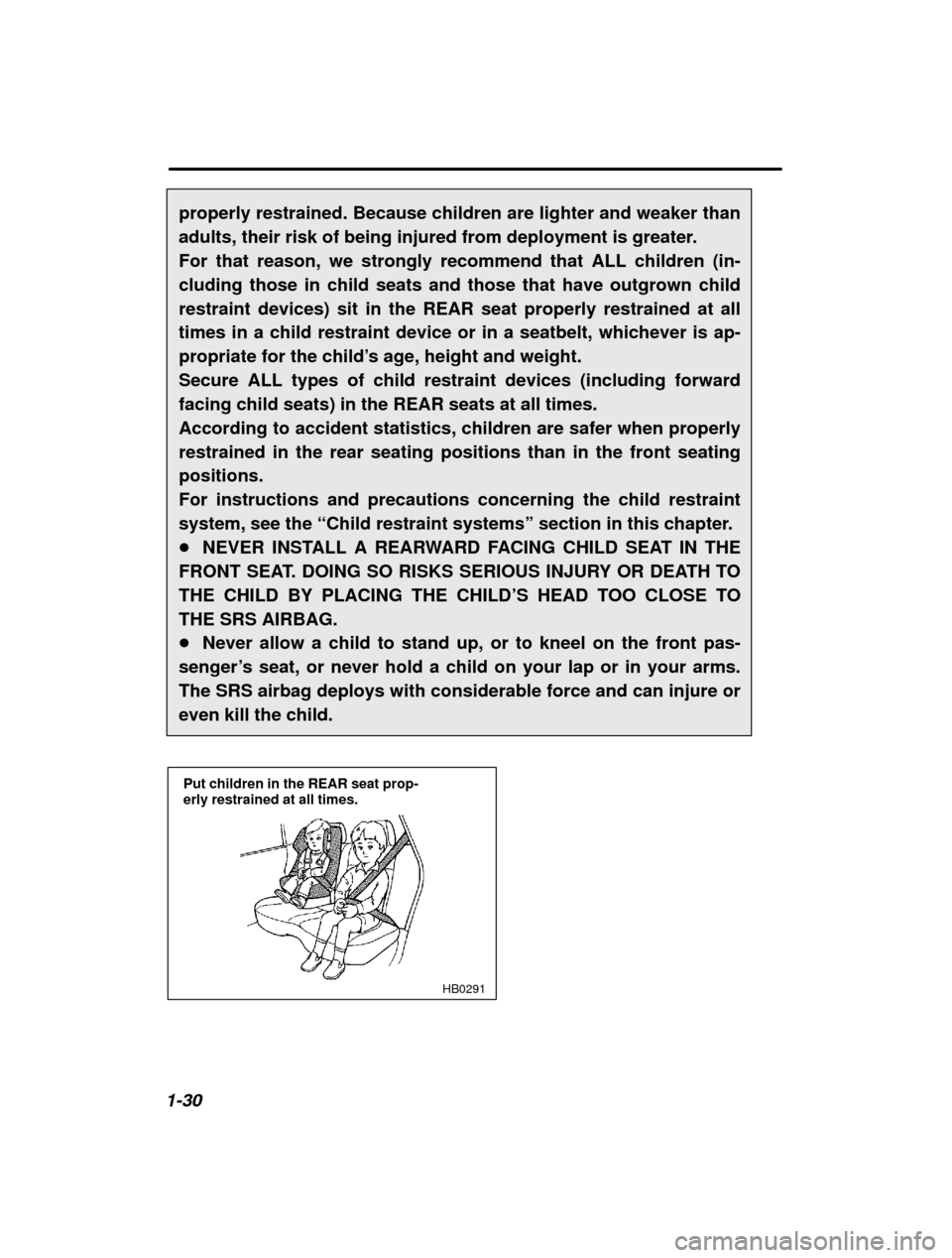 SUBARU FORESTER 2001 SF / 1.G Service Manual 1-30properly restrained. Because children are lighter and weaker than 
adults, their risk of being injured from deployment is greater. 
For that reason, we strongly recommend that ALL children (in-clu