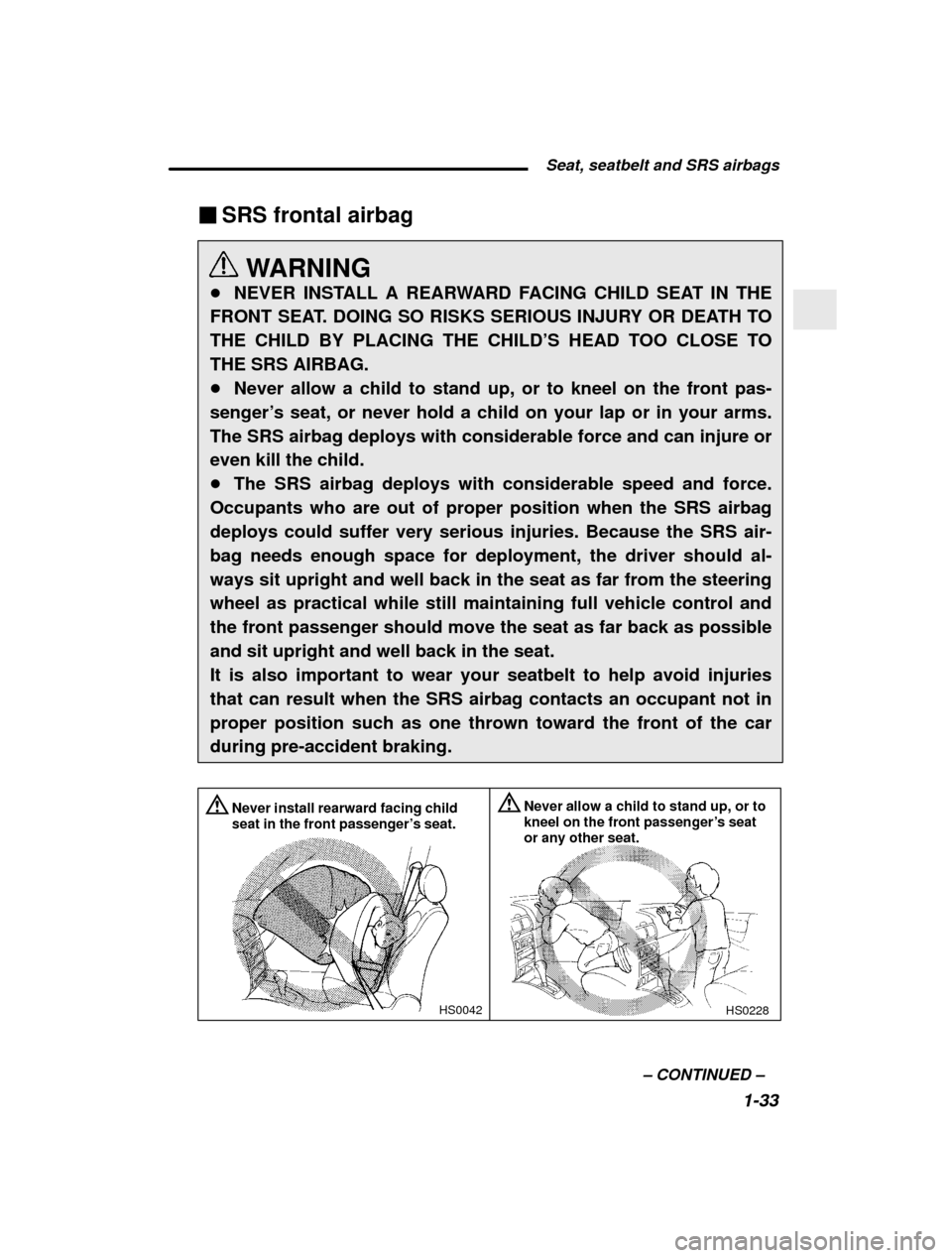 SUBARU FORESTER 2001 SF / 1.G Service Manual  Seat, seatbelt and SRS airbags1-33
–
 CONTINUED  –
�
SRS frontal airbag
WARNING
� NEVER INSTALL A REARWARD FACING CHILD SEAT IN THE
FRONT SEAT. DOING SO RISKS SERIOUS INJURY OR DEATH TO THE CHILD