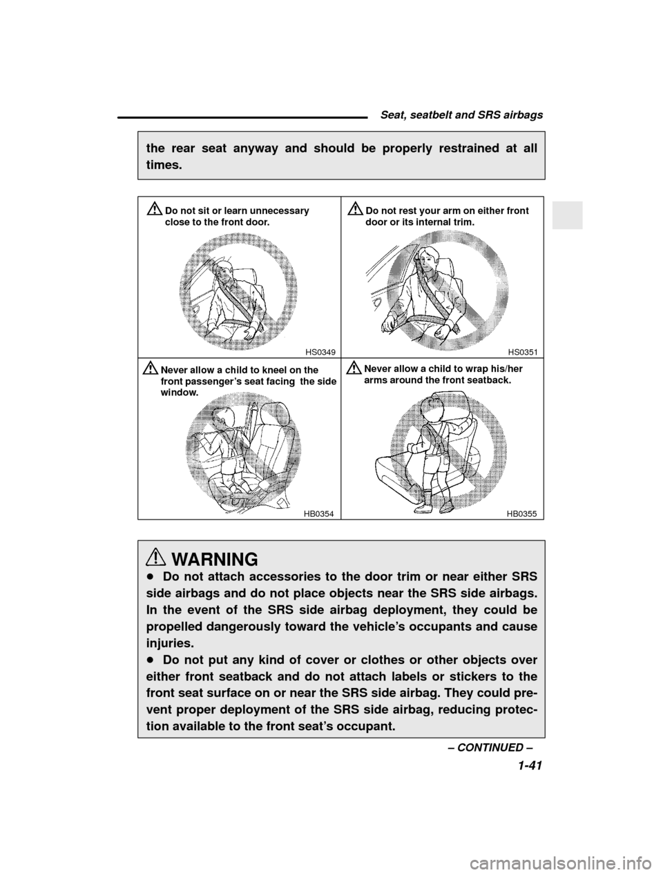 SUBARU FORESTER 2001 SF / 1.G Owners Guide  Seat, seatbelt and SRS airbags1-41
–
 CONTINUED  –
the rear seat anyway and should be properly restrained at all times.
HS0351
HS0349
HB0354
Never allow a child to kneel on the front passenger �