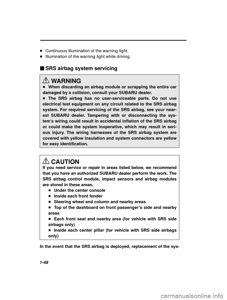 SUBARU FORESTER 2001 SF / 1.G Workshop Manual 1-48�
Continuous illumination of the warning  lig ht.
� Illumination of the warning  lig ht while d riving .
� SRS airbag system servicing
WARNING
� When discarding an airbag module or scrapping the e
