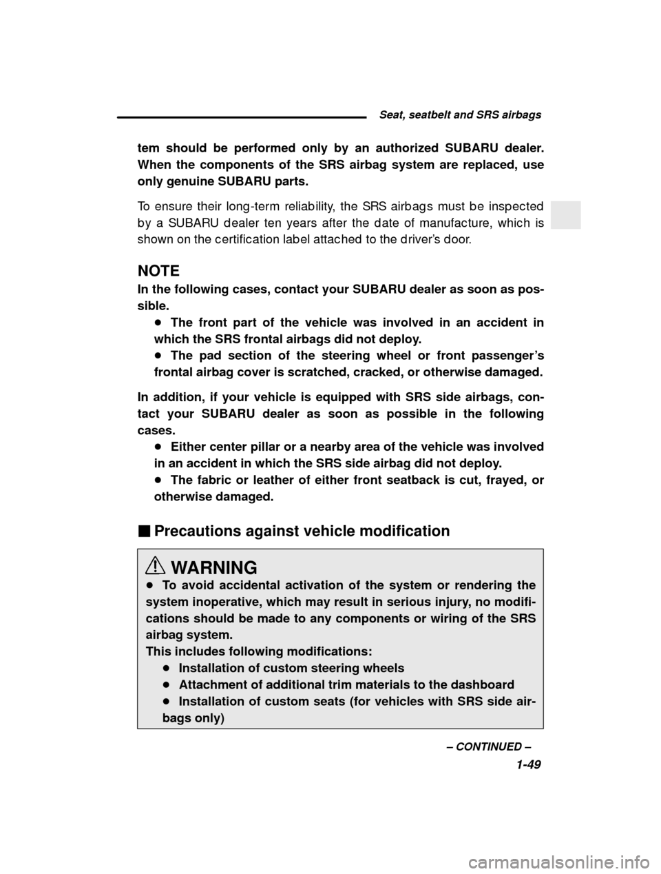 SUBARU FORESTER 2001 SF / 1.G Repair Manual  Seat, seatbelt and SRS airbags1-49
–
 CONTINUED  –
tem should be performed only by an authorized SUBARU dealer. When the components of the SRS airbag system are replaced, useonly genuine SUBARU p