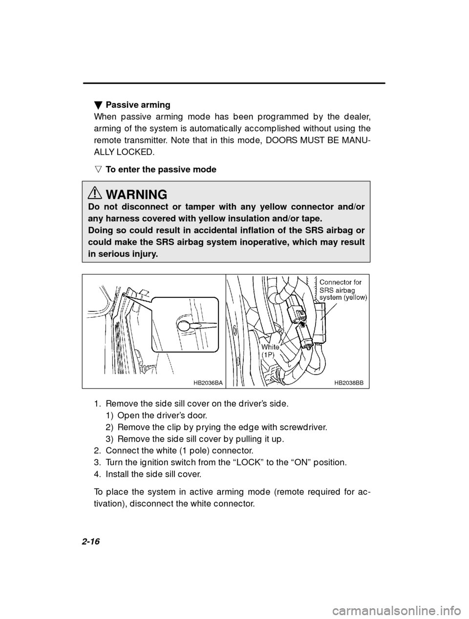 SUBARU FORESTER 2001 SF / 1.G Manual PDF 2-16�
Passive arming
When p assive arming  mod e has b een p rog rammed  b y the  d ealer,
arming  of the system is automatic ally ac c omp lished   without using  the
remote transmitter. Note that in
