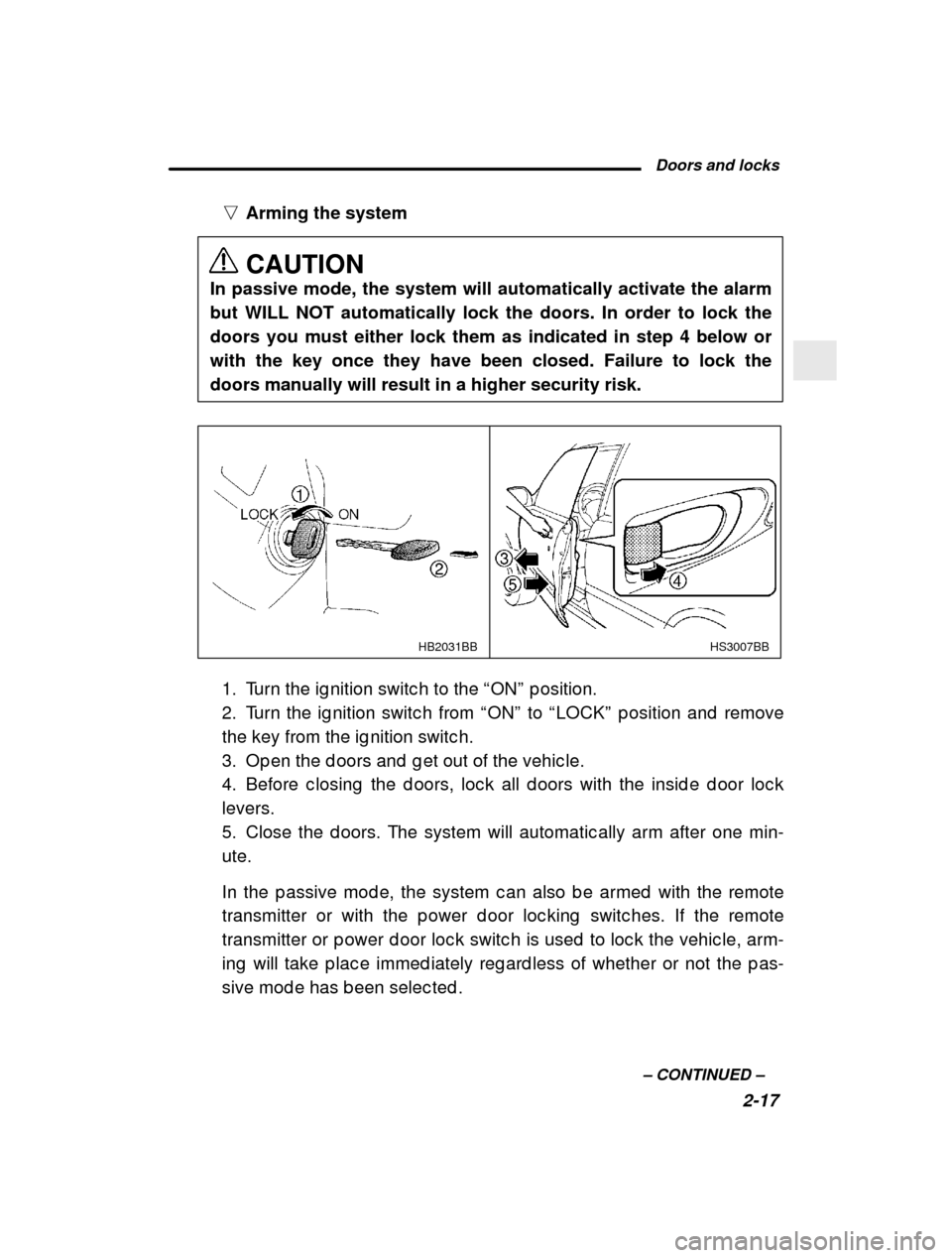 SUBARU FORESTER 2001 SF / 1.G Manual PDF  Doors and locks2-17
–
 CONTINUED  –
n
Arming the system CAUTION
In passive mode, the system will automatically activate the alarm 
but WILL NOT automatically lock the doors. In order to lock thed