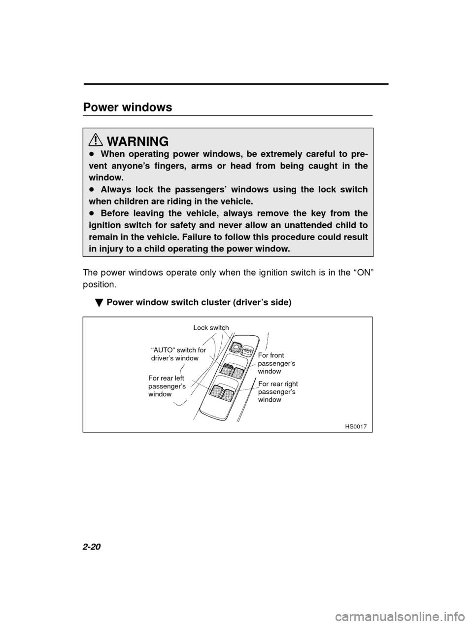 SUBARU FORESTER 2001 SF / 1.G Manual Online 2-20Power windows
WARNING
� When operating power windows, be extremely careful to pre-
vent anyone ’s fingers, arms or head from being caught in the
window. � Always lock the passengers ’ windows 