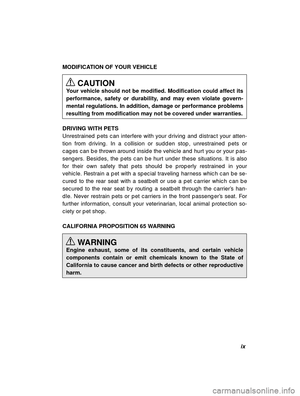 SUBARU FORESTER 2001 SF / 1.G Owners Manual ix
–
 CONTINUED  –
MODIFICATION OF YOUR VEHICLE
CAUTION
Your vehicle should not be modified. Modification could affect its 
performance, safety or durability, and may even violate govern-mental re