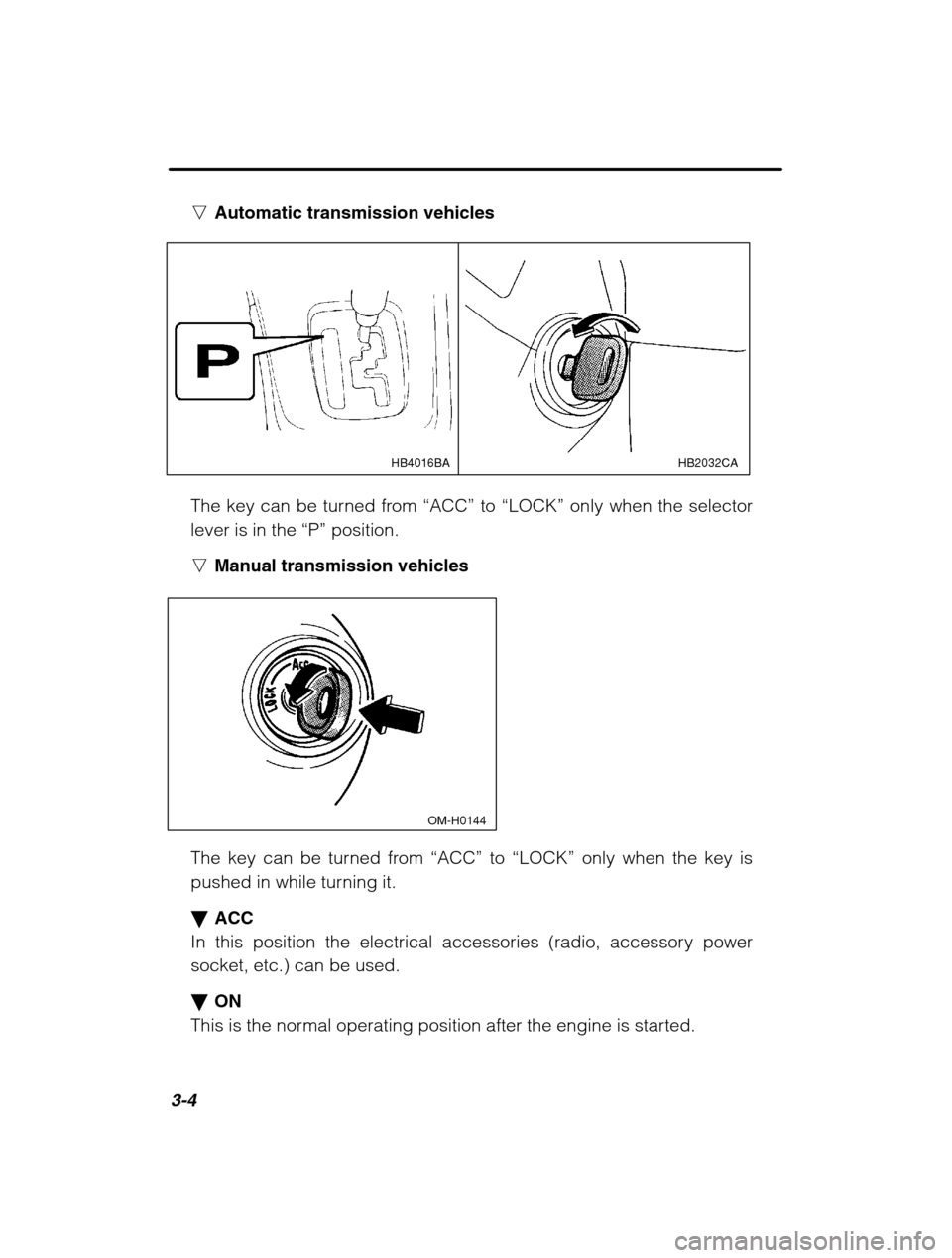 SUBARU FORESTER 2002 SG / 2.G Owners Manual 3-4
nAutomatic transmission vehicles
HB2032CA
HB4016BA
The key can be turned from “ACC” to “LOCK” only when the selector
lever is in the “P” position.
n Manual transmission vehicles
OM- SUBARU FORESTER 2002 SG / 2.G Owners Manual 3-4
nAutomatic transmission vehicles
HB2032CA
HB4016BA
The key can be turned from “ACC” to “LOCK” only when the selector
lever is in the “P” position.
n Manual transmission vehicles
OM-
