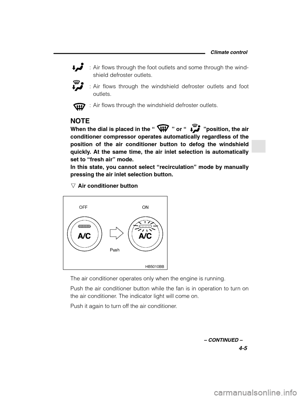 SUBARU FORESTER 2002 SG / 2.G Owners Manual  Climate control4-5
–
 CONTINUED  –
: Air flows through the foot outlets and some through the wind-
shield defroster outlets.
: Air flows through the windshield defroster outlets and foot outlets.