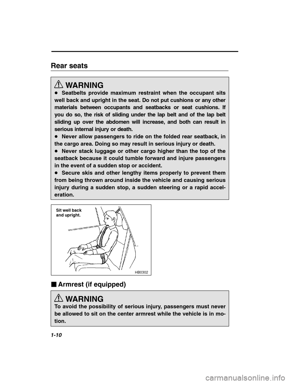SUBARU FORESTER 2002 SG / 2.G Owners Manual 1-10
Rear seatsWARNING
� Seatbelts provide maximum restraint when the occupant sits
well back and upright in the seat. Do not put cushions or any other 
materials between occupants and seatbacks or se