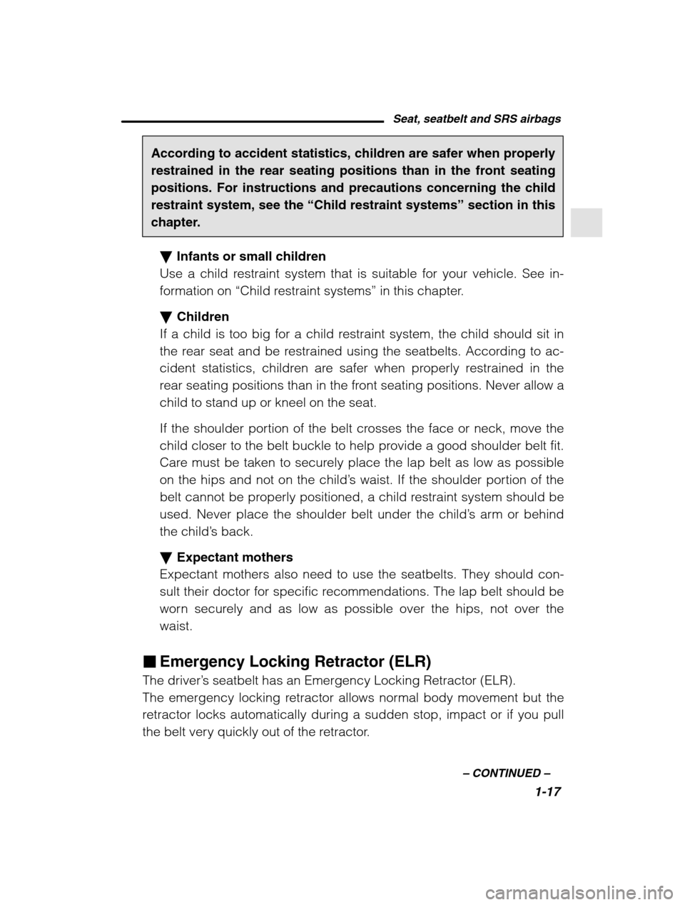 SUBARU FORESTER 2002 SG / 2.G Owners Guide Seat, seatbelt and SRS airbags1-17
–
 CONTINUED  –
According to accident statistics, children are safer when properly restrained in the rear seating positions than in the front seatingpositions. F