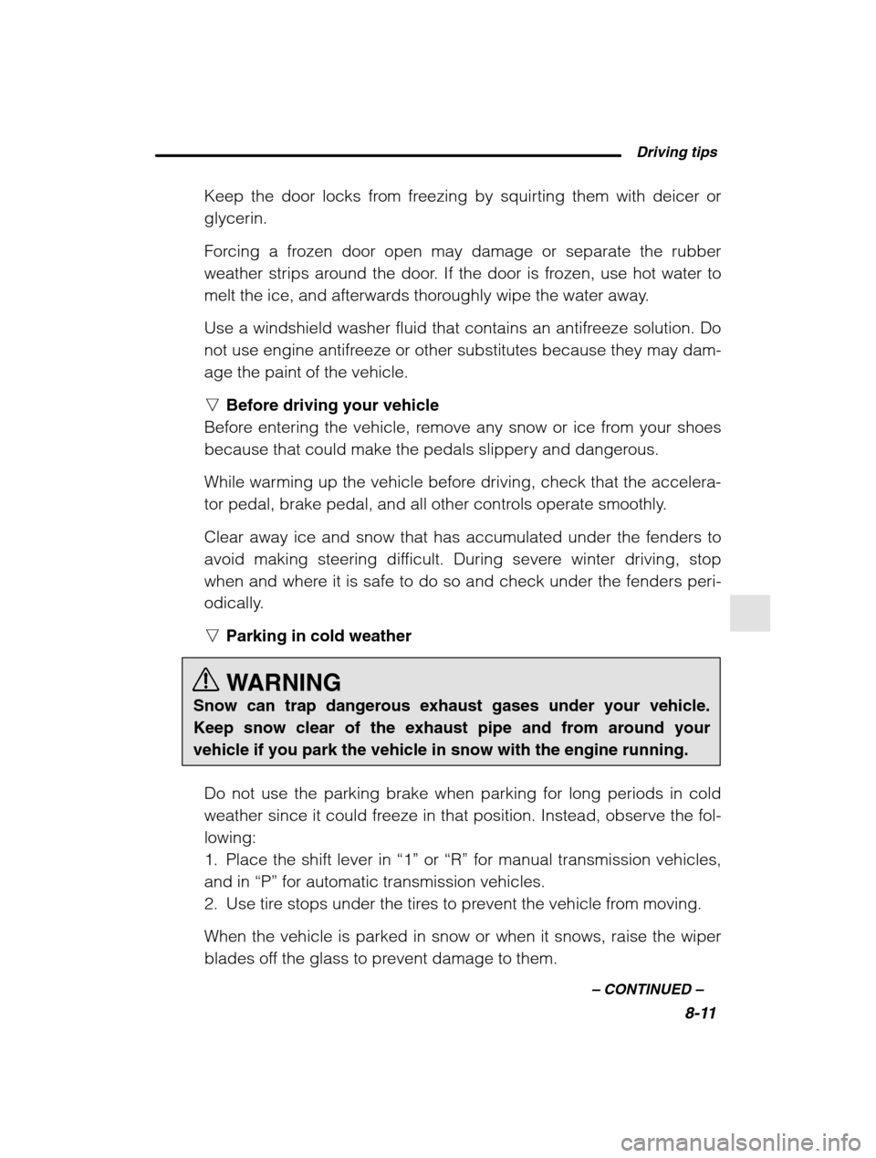 SUBARU FORESTER 2002 SG / 2.G Owners Manual  Driving tips8-11
–
 CONTINUED  –
Keep the door locks from freezing by squirting them with deicer or glycerin. 
Forcing a frozen door open may damage or separate the rubber 
weather strips around 