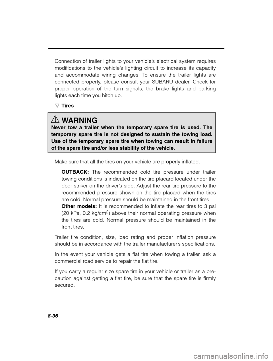 SUBARU FORESTER 2002 SG / 2.G Owners Manual 8-36
Connection of trailer lights to your vehicle’s electrical system requires
modifications to the vehicle ’s lighting circuit to increase its capacity
and accommodate wiring changes. To ensure t SUBARU FORESTER 2002 SG / 2.G Owners Manual 8-36
Connection of trailer lights to your vehicle’s electrical system requires
modifications to the vehicle ’s lighting circuit to increase its capacity
and accommodate wiring changes. To ensure t