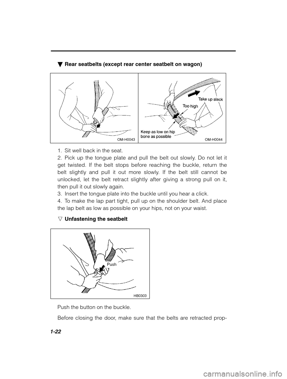 SUBARU FORESTER 2002 SG / 2.G Owners Guide 1-22
�Rear seatbelts (except rear center seatbelt on wagon)
OM-H0044OM-H0043
1. Sit well back in the seat. 
2. Pick up the tongue plate and pull the belt out slowly. Do not let it
get twisted. If the 