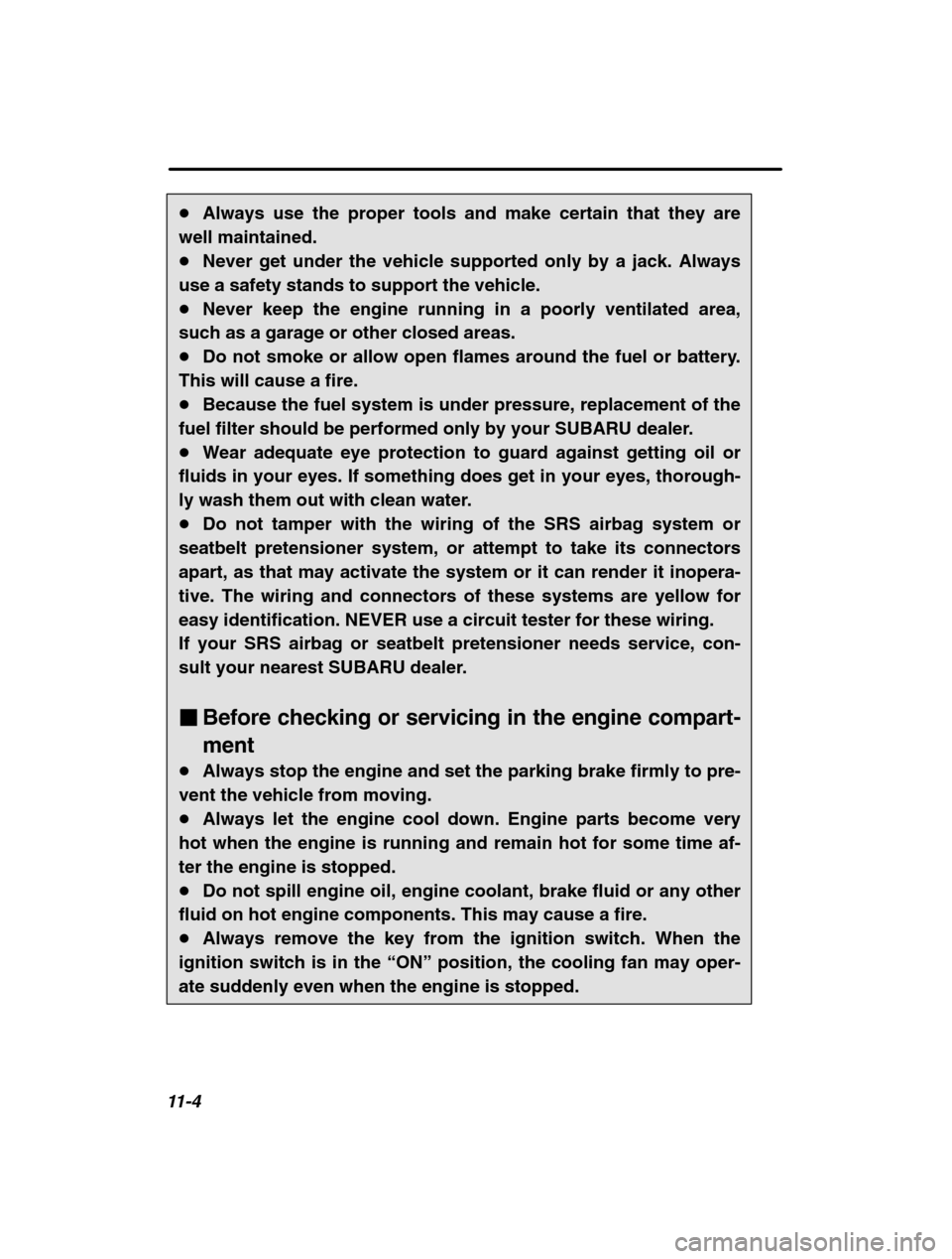 SUBARU FORESTER 2002 SG / 2.G Owners Manual 11-4
�Always use the proper tools and make certain that they are
well maintained. � Never get under the vehicle supported only by a jack. Always
use a safety stands to support the vehicle.� Never keep