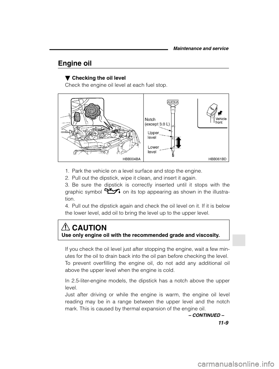 SUBARU FORESTER 2002 SG / 2.G Owners Manual  Maintenance and service11-9
–
 CONTINUED  –
Engine oil
�Checking the oil level
Check the engine oil level at each fuel stop.
HBB061BD
HBB004BA
1. Park the vehicle on a level surface and stop the 