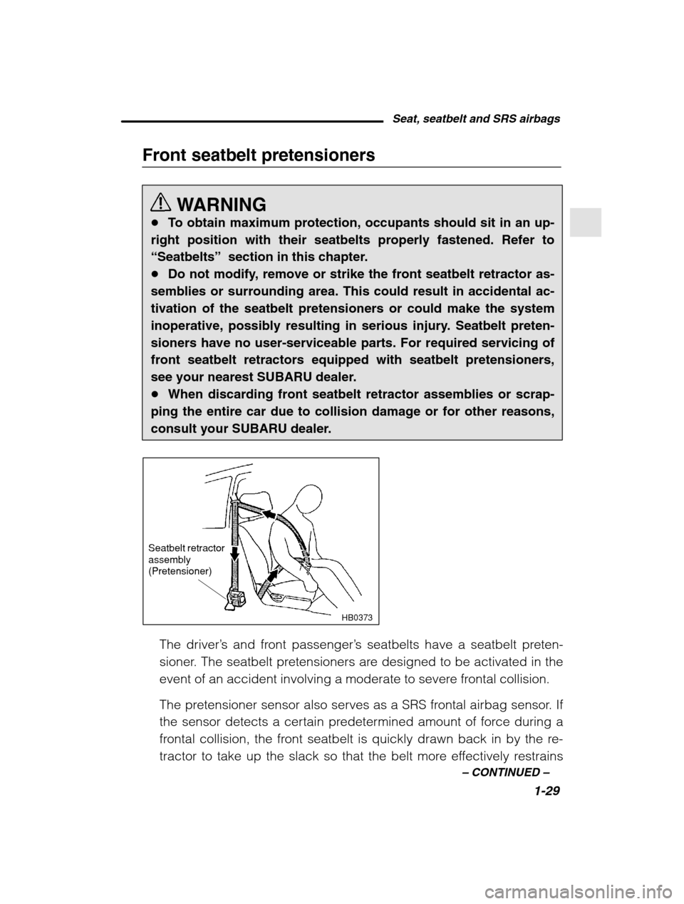SUBARU FORESTER 2002 SG / 2.G Service Manual Seat, seatbelt and SRS airbags1-29
–
 CONTINUED  –
Front seatbelt pretensioners
WARNING
� To obtain maximum protection, occupants should sit in an up-
right position with their seatbelts properly 