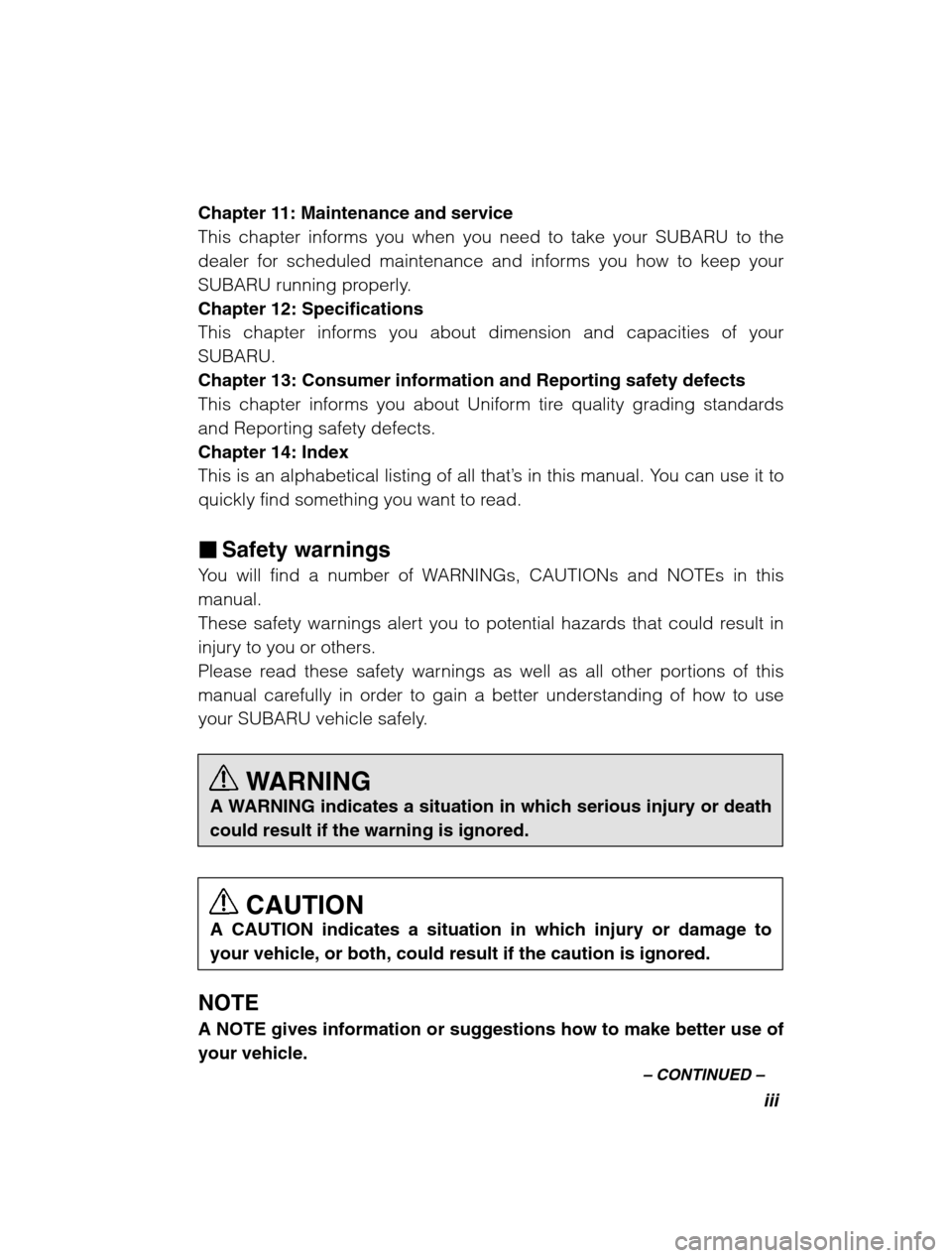 SUBARU FORESTER 2002 SG / 2.G Owners Manual iii
–
 CONTINUED  –
Chapter 11: Maintenance and service 
This chapter informs you when you need to take your SUBARU to the
dealer for scheduled maintenance and informs you how to keep your
SUBARU 