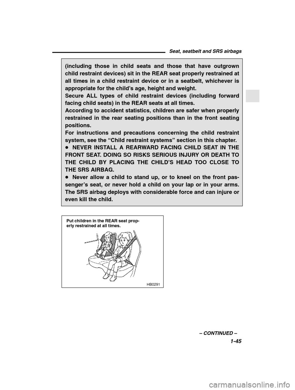 SUBARU FORESTER 2002 SG / 2.G Owners Manual Seat, seatbelt and SRS airbags1-45
–
 CONTINUED  –
(including those in child seats and those that have outgrown child restraint devices) sit in the REAR seat properly restrained atall times in a c