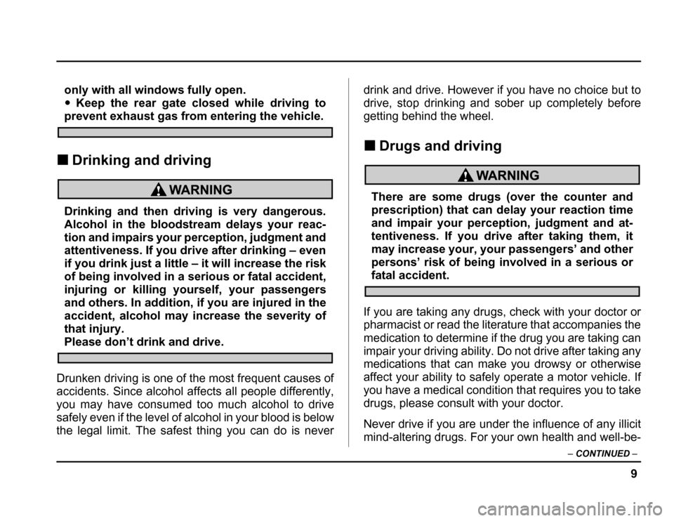 SUBARU FORESTER 2003 SG / 2.G User Guide 9
–
CONTINUED –
only with all windows fully open. �Keep the rear gate closed while driving to
prevent exhaust gas from entering the vehicle.
� Drinking and driving
Drinking and then driving is ver