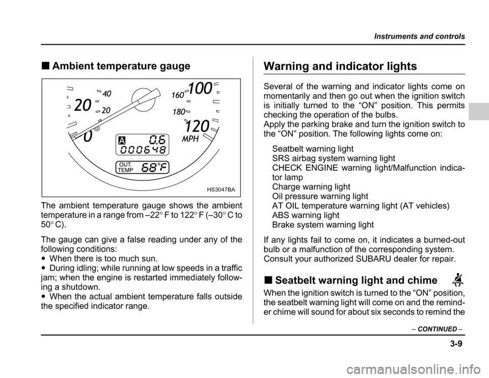 SUBARU FORESTER 2003 SG / 2.G Owners Manual 3-9
Instruments and controls
–CONTINUED –
�Ambient temperature gauge
The ambient temperature gauge shows the ambient 
temperature in a range from –22 °Fto122 °F(–30 °Cto
50 °C).
The gauge 