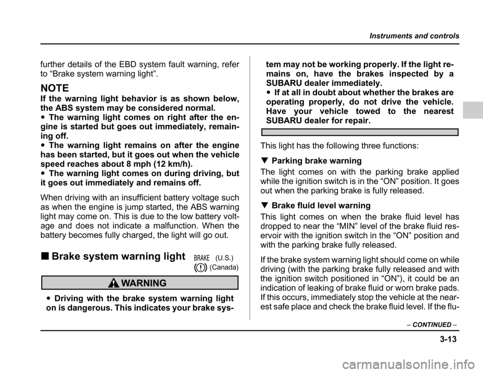 SUBARU FORESTER 2003 SG / 2.G Owners Manual 3-13
Instruments and controls
–CONTINUED –
further details of the EBD system fault warning, refer 
to “Brake system warning light”.
NOTE 
If the warning light behavior is as shown below, 
the 