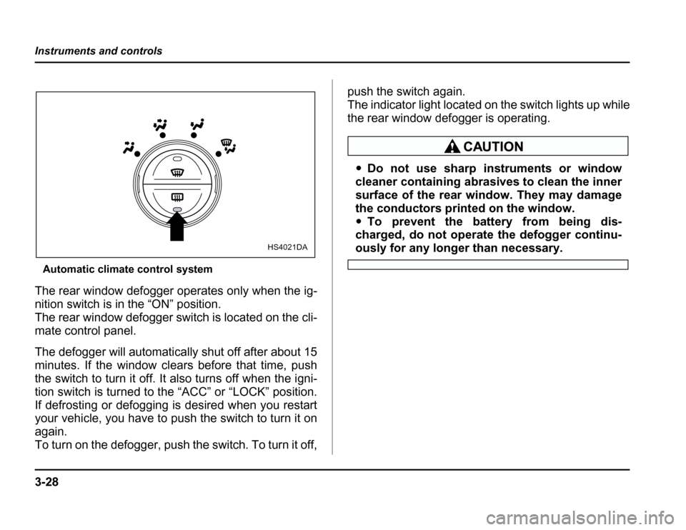 SUBARU FORESTER 2003 SG / 2.G Owners Manual 3-28
Instruments and controls
Automatic climate control system
The rear window defogger operates only when the ig- 
nition switch is in the “ON” position.
The rear window defogger switch is locate