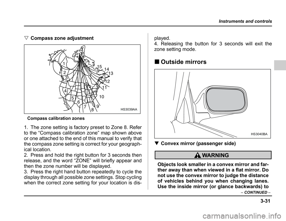 SUBARU FORESTER 2003 SG / 2.G Owners Manual 3-31
Instruments and controls
–CONTINUED –
�Compass zone adjustment
Compass calibration zones
1. The zone setting is factory preset to Zone 8. Refer 
to the “Compass calibration zone” map show