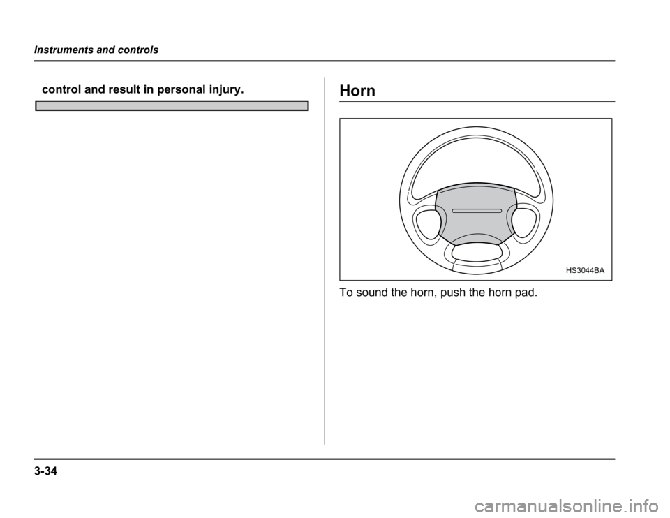 SUBARU FORESTER 2003 SG / 2.G Owners Manual 3-34
Instruments and controls
control and result in personal injury.Horn 
To sound the horn, push the horn pad.
HS3044BA 