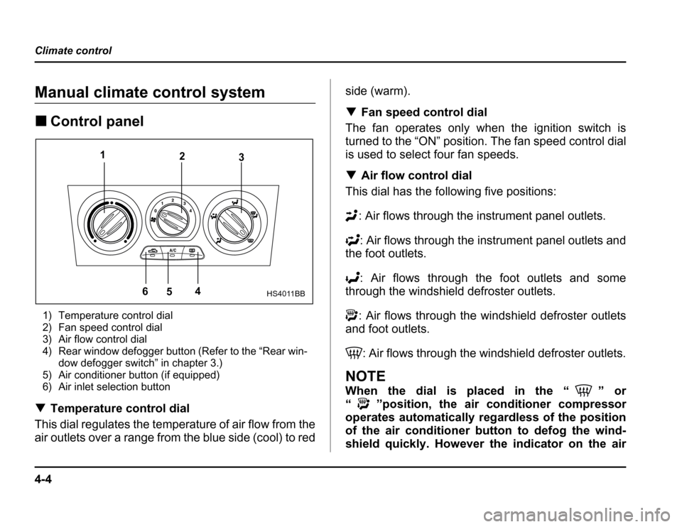 SUBARU FORESTER 2003 SG / 2.G Owners Manual 4-4
Climate control
Manual climate control system �
Control panel
1) Temperature control dial 
2) Fan speed control dial
3) Air flow control dial 
4) Rear window defogger button (Refer to the “Rear 
