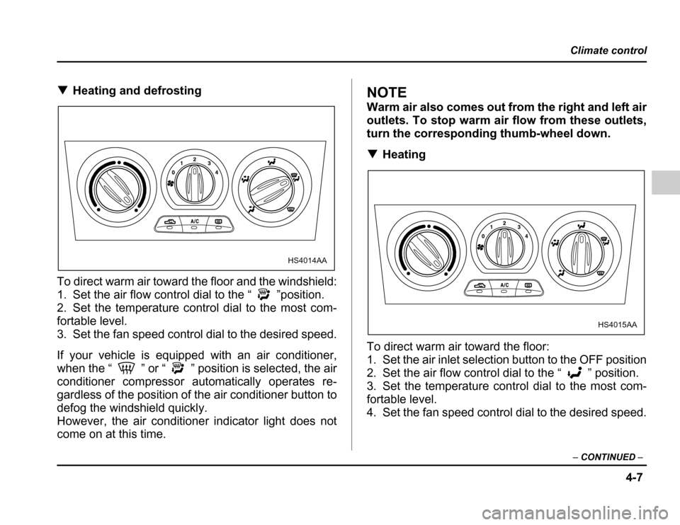 SUBARU FORESTER 2003 SG / 2.G Owners Manual 4-7
Climate control
– CONTINUED –
�Heating and defrosting
To direct warm air toward the floor and the windshield: 
1. Set the air flow control dial to the “ ”position. 
2. Set the temperature 