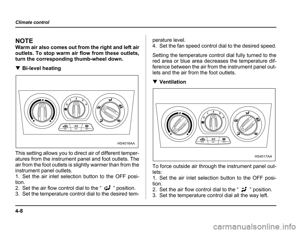 SUBARU FORESTER 2003 SG / 2.G Owners Manual 4-8
Climate control
NOTE 
Warm air also comes out from the right and left air 
outlets. To stop warm air flow from these outlets,
turn the corresponding thumb-wheel down. �
Bi-level heating
This setti