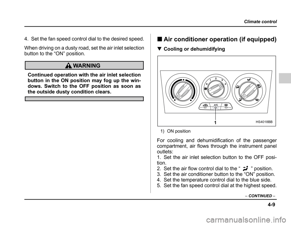 SUBARU FORESTER 2003 SG / 2.G Owners Manual 4-9
Climate control
– CONTINUED –
4. Set the fan speed control dial to the desired speed. 
When driving on a dusty road, set the air inlet selection 
button to the “ON” position.
Continued ope