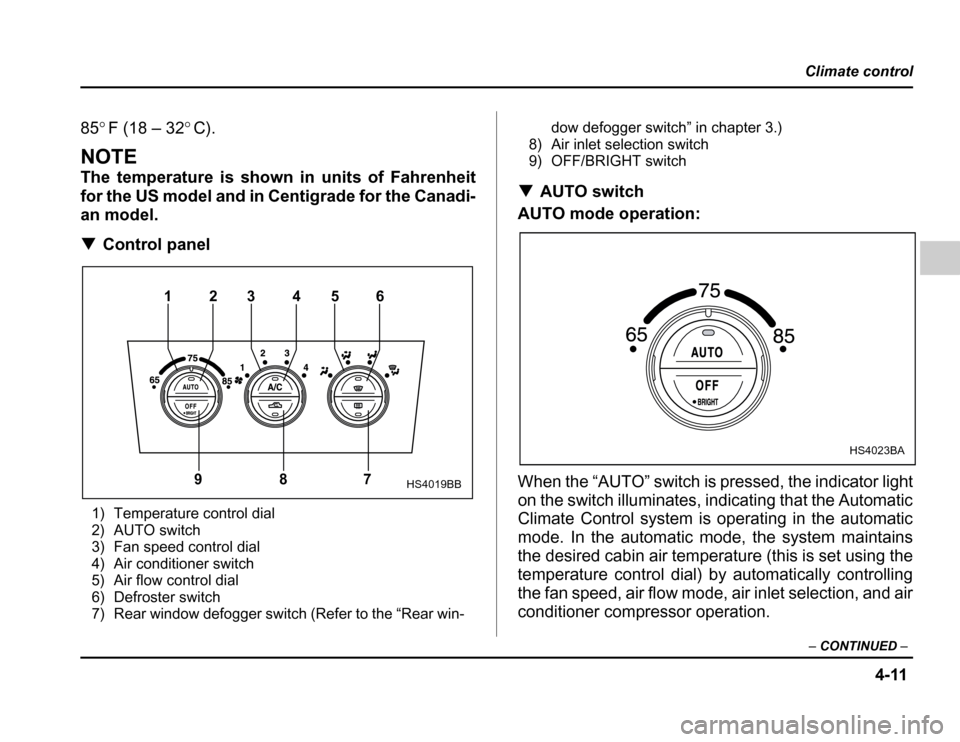 SUBARU FORESTER 2003 SG / 2.G Owners Manual 4-11
Climate control
– CONTINUED –
85°F(18–32 °C).
NOTE 
The temperature is shown in units of Fahrenheit 
for the US model and in Centigrade for the Canadi-
an model. � Control panel
1) Temper