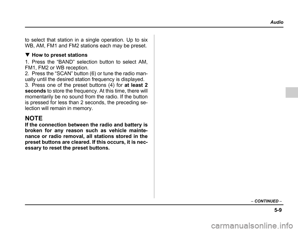 SUBARU FORESTER 2003 SG / 2.G Owners Manual 5-9
Audio
– CONTINUED –
to select that station in a single operation. Up to six 
WB, AM, FM1 and FM2 stations each may be preset. �How to preset stations
1. Press the “BAND” selection button t