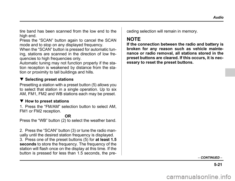 SUBARU FORESTER 2003 SG / 2.G Owners Manual 5-21
Audio
– CONTINUED –
tire band has been scanned from the low end to the 
high end.
Press the “SCAN” button again to cancel the SCAN 
mode and to stop on any displayed frequency. 
When the 