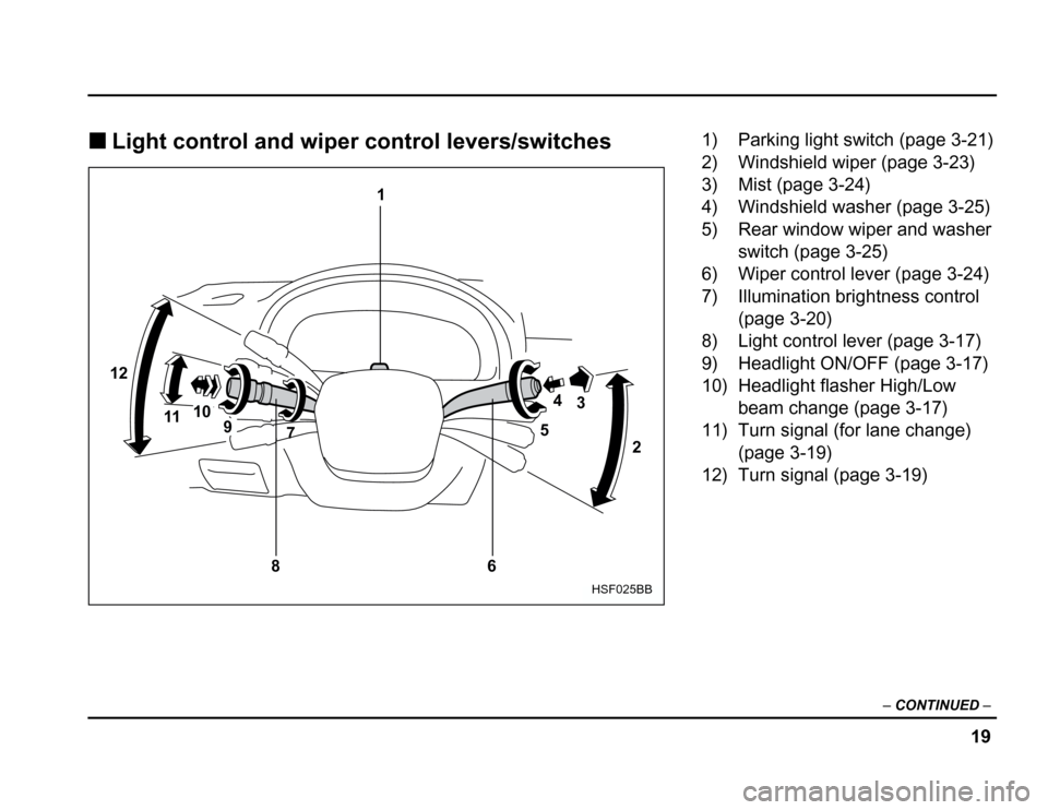 SUBARU FORESTER 2003 SG / 2.G Owners Manual 19
–
CONTINUED –
�Light control and wiper control levers/switches
2
3
4
5
6
7
8
9
10
11
12 1
HSF025BB
1) Parking light switch (page 3-21) 
2) Windshield wiper (page 3-23) 
3) Mist (page 3-24) 
4) 