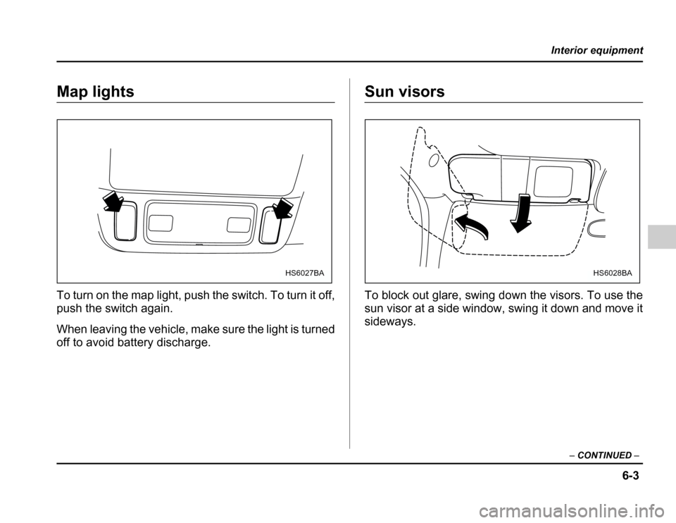 SUBARU FORESTER 2003 SG / 2.G Owners Manual 6-3
Interior equipment
–CONTINUED –
Map lights 
To turn on the map light, push the switch. To turn it off, 
push the switch again. 
When leaving the vehicle, make sure the light is turned 
off to 