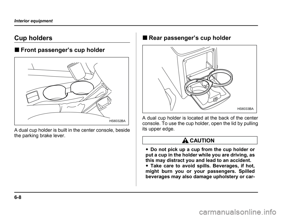 SUBARU FORESTER 2003 SG / 2.G Owners Manual 6-8
Interior equipment
Cup holders �
Front passenger