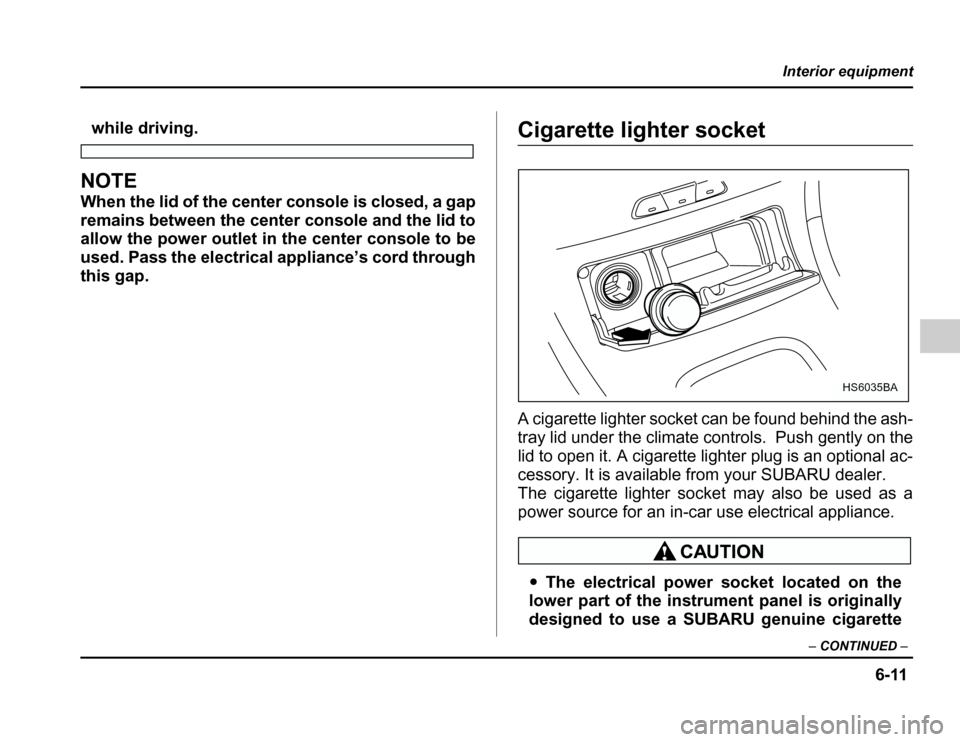SUBARU FORESTER 2003 SG / 2.G Owners Manual 6-11
Interior equipment
–CONTINUED –
while driving.
NOTE 
When the lid of the center console is closed, a gap 
remains between the center console and the lid to 
allow the power outlet in the cent