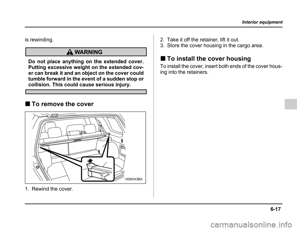 SUBARU FORESTER 2003 SG / 2.G Owners Manual 6-17
Interior equipment
–CONTINUED –
is rewinding.
Do not place anything on the extended cover. 
Putting excessive weight on the extended cov- 
er can break it and an object on the cover could
tum