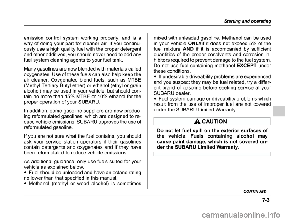 SUBARU FORESTER 2003 SG / 2.G Owners Manual 7-3
Starting and operating
–CONTINUED –
emission control system working properly, and is a 
way of doing your part for cleaner air. If you continu-
ously use a high quality fuel with the proper de