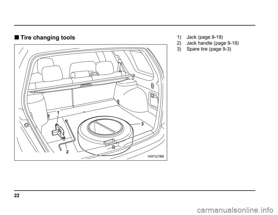 SUBARU FORESTER 2003 SG / 2.G Owners Manual 22
�
Tire changing tools
3
1
2
HSF027BB
1) Jack (page 9-19) 
2) Jack handle (page 9-19) 
3) Spare tire (page 9-3) 