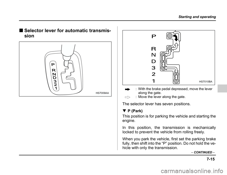 SUBARU FORESTER 2003 SG / 2.G Owners Manual 7-15
Starting and operating
–CONTINUED –
�Selector lever for automatic transmis- sion
: With the brake pedal depressed, move the leveralong the gate.
: Move the lever along the gate.
The selector 