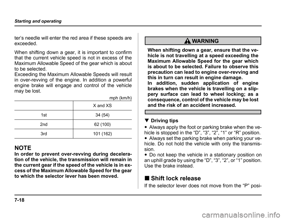 SUBARU FORESTER 2003 SG / 2.G Owners Manual 7-18
Starting and operating
ter’s needle will enter the red area if these speeds are
exceeded.
When shifting down a gear, it is important to confirm
that the current vehicle speed is not in exces SUBARU FORESTER 2003 SG / 2.G Owners Manual 7-18
Starting and operating
ter’s needle will enter the red area if these speeds are
exceeded.
When shifting down a gear, it is important to confirm
that the current vehicle speed is not in exces