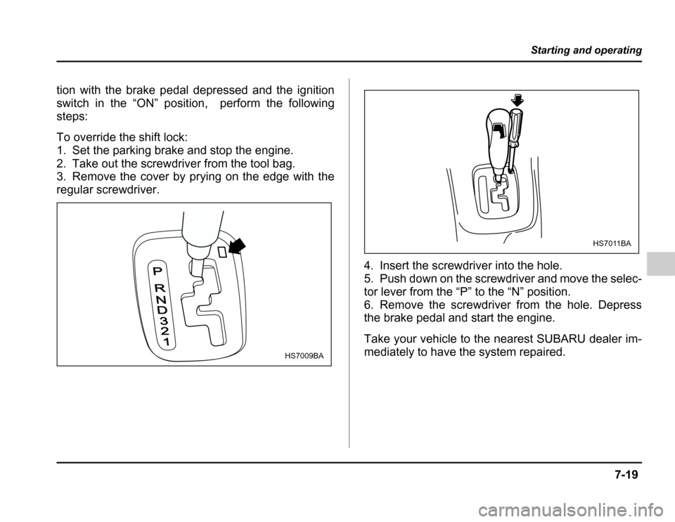 SUBARU FORESTER 2003 SG / 2.G Owners Manual 7-19
Starting and operating
–CONTINUED –
tion with the brake pedal depressed and the ignition
switch in the “ON” position, perform the following
steps:
To override the shift lock:
1. Set th SUBARU FORESTER 2003 SG / 2.G Owners Manual 7-19
Starting and operating
–CONTINUED –
tion with the brake pedal depressed and the ignition
switch in the “ON” position, perform the following
steps:
To override the shift lock:
1. Set th