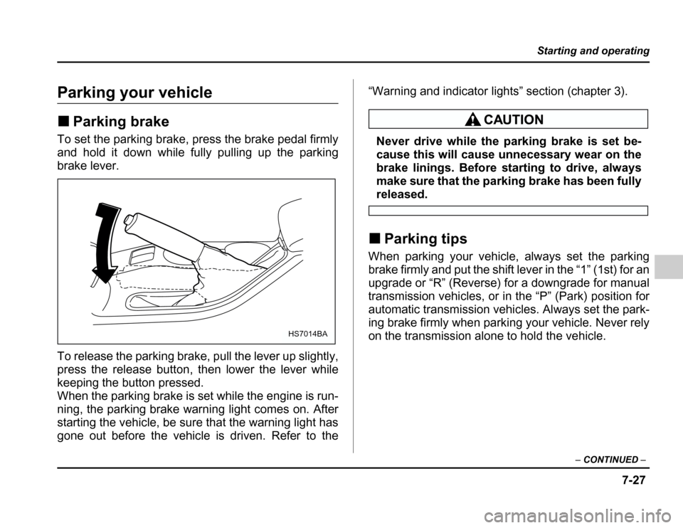 SUBARU FORESTER 2003 SG / 2.G Owners Manual 7-27
Starting and operating
–CONTINUED –
Parking your vehicle �Parking brake
To set the parking brake, press the brake pedal firmly 
and hold it down while fully pulling up the parking 
brake leve