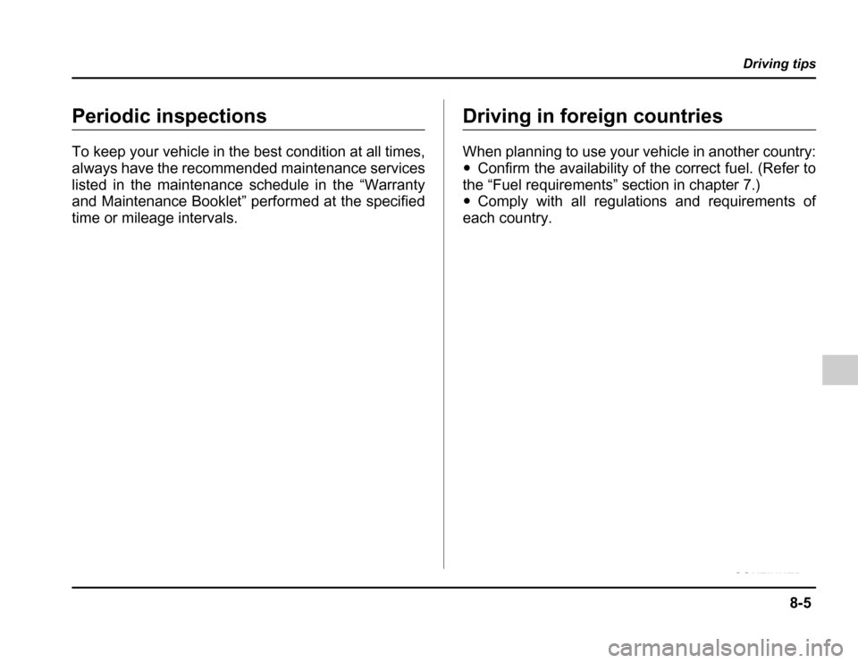 SUBARU FORESTER 2003 SG / 2.G Owners Manual 8-5
Driving tips
– CONTINUED –
Periodic inspections 
To keep your vehicle in the best condition at all times, 
always have the recommended maintenance services
listed in the maintenance schedule i
