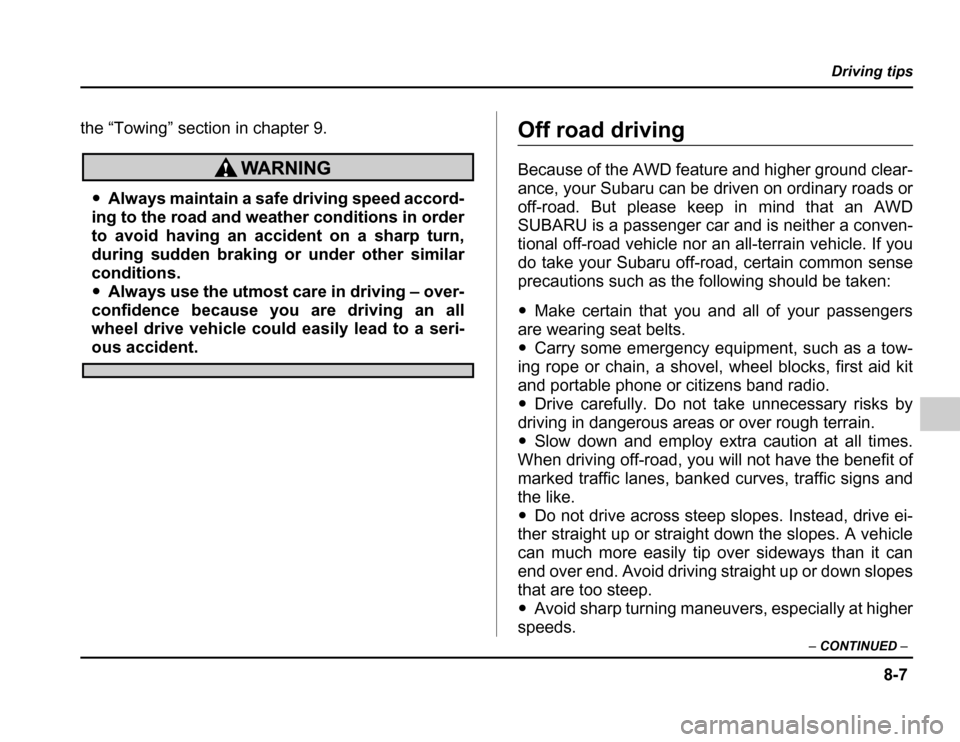 SUBARU FORESTER 2003 SG / 2.G Owners Manual 8-7
Driving tips
– CONTINUED –
the “Towing” section in chapter 9.
�Always maintain a safe driving speed accord-
ing to the road and weather conditions in order 
to avoid having an accident on 