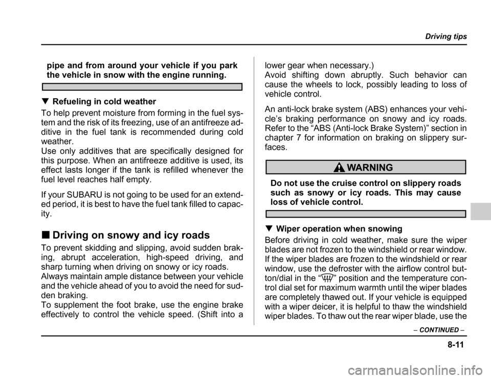 SUBARU FORESTER 2003 SG / 2.G Owners Manual 8-11
Driving tips
– CONTINUED –
pipe and from around your vehicle if you park
the vehicle in snow with the engine running.
� Refuelingincoldweather
To help prevent moisture from forming in the fue